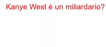 Kanye West è un miliardario?