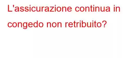 L'assicurazione continua in congedo non retribuito