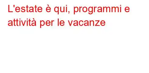 L'estate è qui, programmi e attività per le vacanze