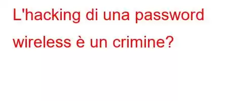 L'hacking di una password wireless è un crimine?