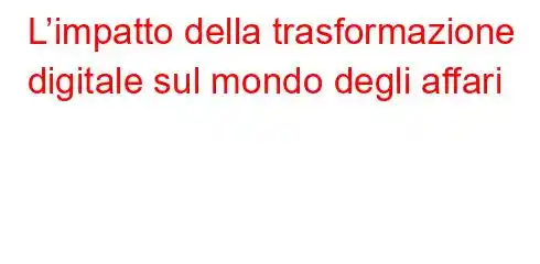 L’impatto della trasformazione digitale sul mondo degli affari