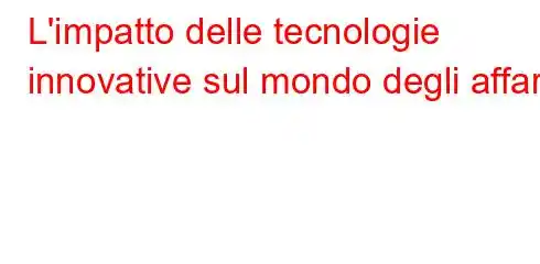 L'impatto delle tecnologie innovative sul mondo degli affari