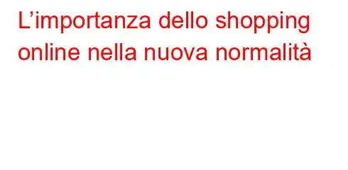 L’importanza dello shopping online nella nuova normalità