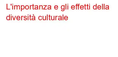 L'importanza e gli effetti della diversità culturale