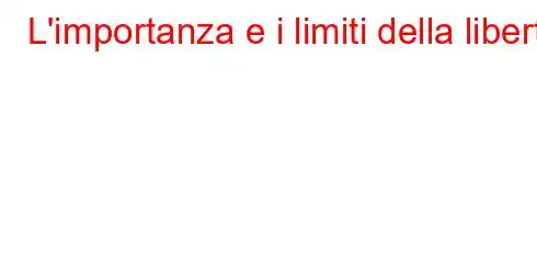 L'importanza e i limiti della libertà