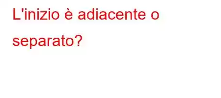 L'inizio è adiacente o separato