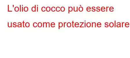 L'olio di cocco può essere usato come protezione solare