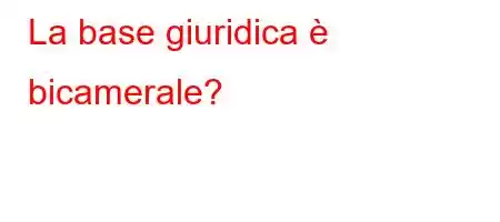 La base giuridica è bicamerale?