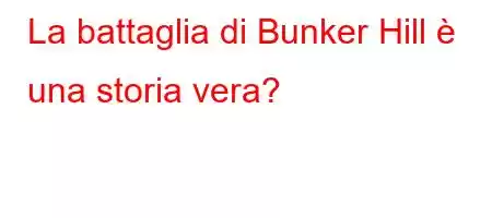 La battaglia di Bunker Hill è una storia vera?