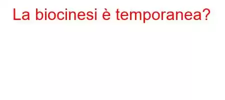 La biocinesi è temporanea