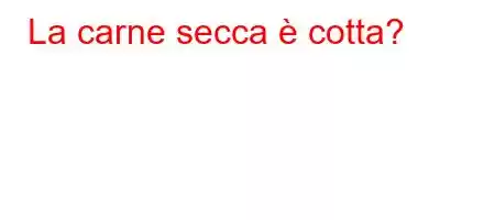 La carne secca è cotta