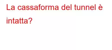 La cassaforma del tunnel è intatta