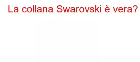 La collana Swarovski è vera?