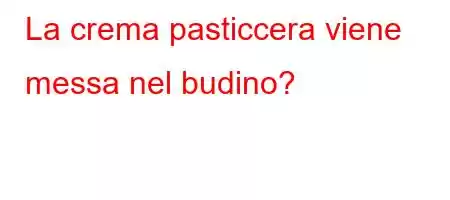 La crema pasticcera viene messa nel budino?