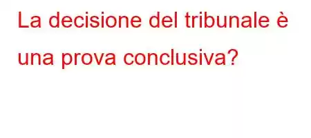 La decisione del tribunale è una prova conclusiva