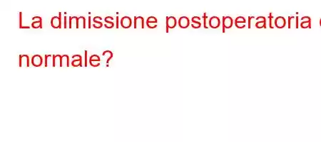 La dimissione postoperatoria è normale?