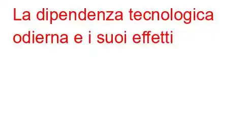 La dipendenza tecnologica odierna e i suoi effetti