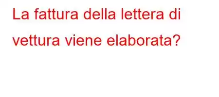 La fattura della lettera di vettura viene elaborata?