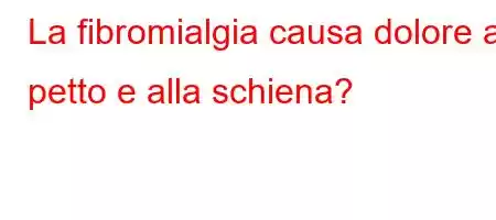 La fibromialgia causa dolore al petto e alla schiena?