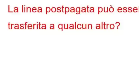 La linea postpagata può essere trasferita a qualcun altro?