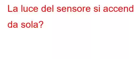 La luce del sensore si accende da sola