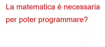 La matematica è necessaria per poter programmare?