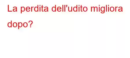 La perdita dell'udito migliora dopo