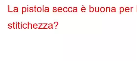 La pistola secca è buona per la stitichezza