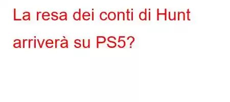 La resa dei conti di Hunt arriverà su PS5?