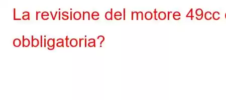 La revisione del motore 49cc è obbligatoria