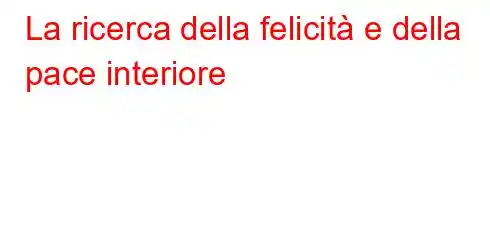 La ricerca della felicità e della pace interiore