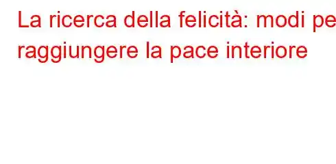 La ricerca della felicità: modi per raggiungere la pace interiore