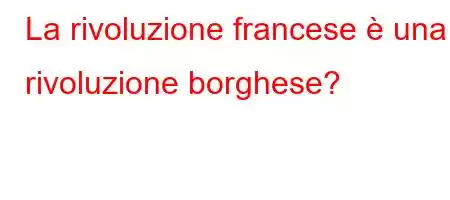 La rivoluzione francese è una rivoluzione borghese?