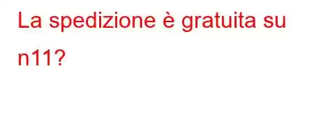 La spedizione è gratuita su n11