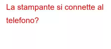 La stampante si connette al telefono?