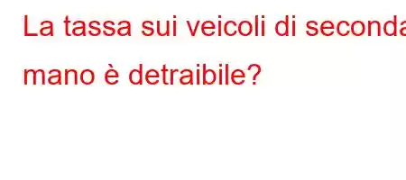 La tassa sui veicoli di seconda mano è detraibile