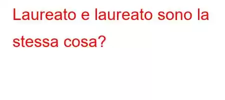 Laureato e laureato sono la stessa cosa?