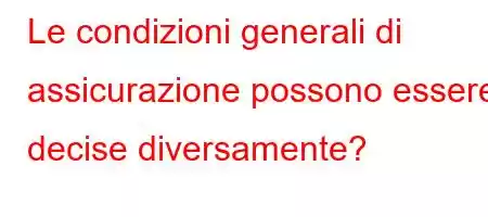 Le condizioni generali di assicurazione possono essere decise diversamente