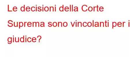 Le decisioni della Corte Suprema sono vincolanti per il giudice?