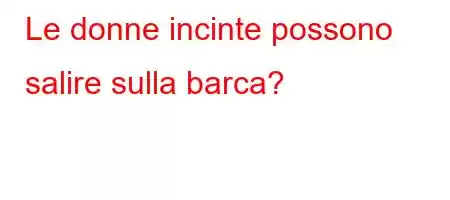 Le donne incinte possono salire sulla barca?