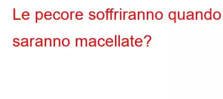 Le pecore soffriranno quando saranno macellate?