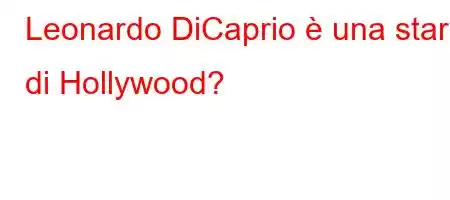 Leonardo DiCaprio è una star di Hollywood?