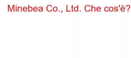 Minebea Co., Ltd. Che cos'è?