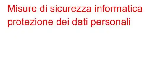 Misure di sicurezza informatica e protezione dei dati personali