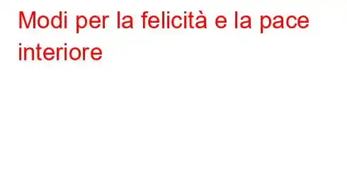 Modi per la felicità e la pace interiore