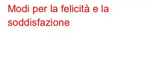 Modi per la felicità e la soddisfazione