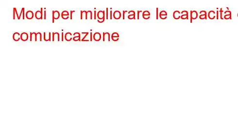 Modi per migliorare le capacità di comunicazione