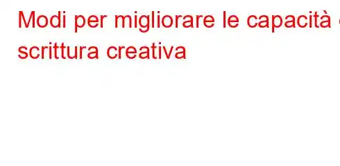 Modi per migliorare le capacità di scrittura creativa