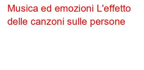 Musica ed emozioni L'effetto delle canzoni sulle persone