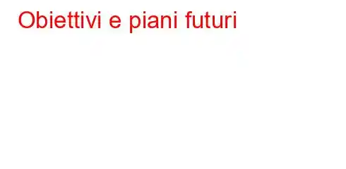 Obiettivi e piani futuri